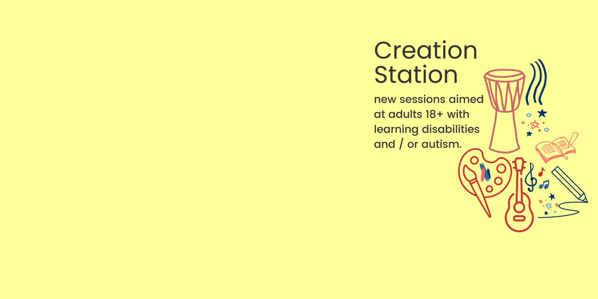 yellow background with images of instruments and the following text: Creative Station new sessions aimed  at adults 18+ with learning disabilities  and / or autism.